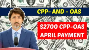 $2700 CPP and OAS April Payment: See Eligibility Details
