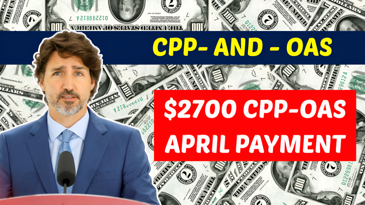 $2700 CPP and OAS April Payment See Eligibility Details