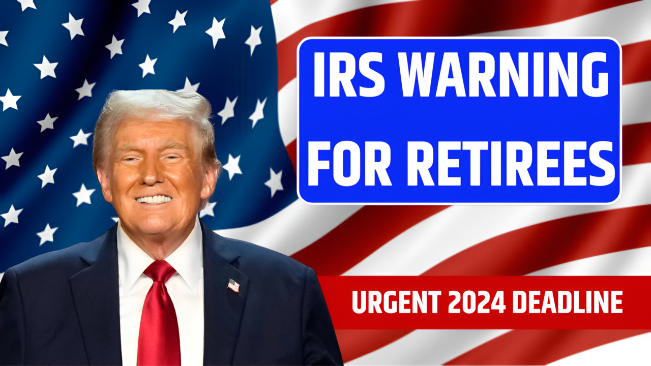 IRS Warning for Retirees Urgent 2024 Deadline, What You Must Do Now