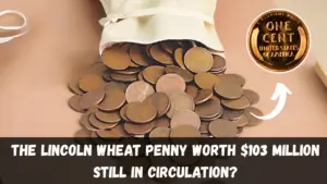 The Lincoln Wheat Penny Worth $103 Million, Still in Circulation?